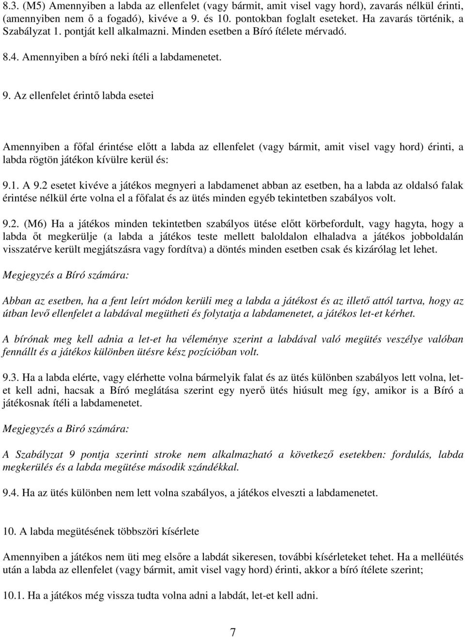 Az ellenfelet érintő labda esetei Amennyiben a főfal érintése előtt a labda az ellenfelet (vagy bármit, amit visel vagy hord) érinti, a labda rögtön játékon kívülre kerül és: 9.1. A 9.