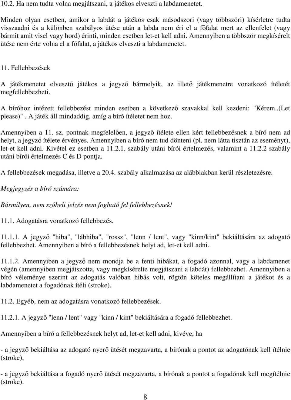 bármit amit visel vagy hord) érinti, minden esetben let-et kell adni. Amennyiben a többször megkísérelt ütése nem érte volna el a főfalat, a játékos elveszti a labdamenetet. 11.