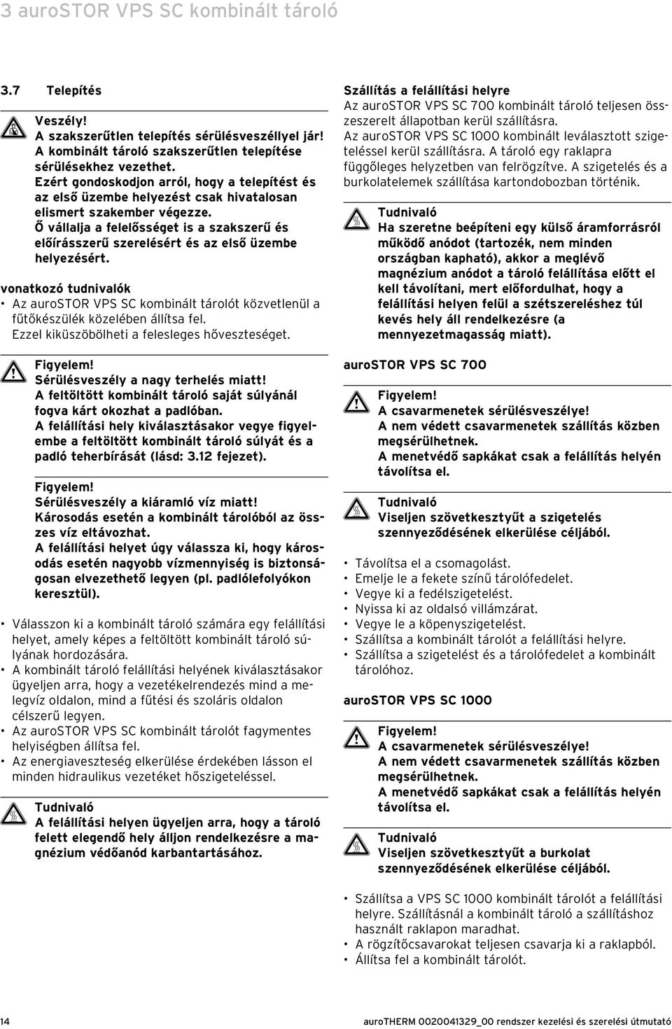 Ő vállalja a felelősséget is a szakszerű és előírásszerű szerelésért és az első üzembe helyezésért.