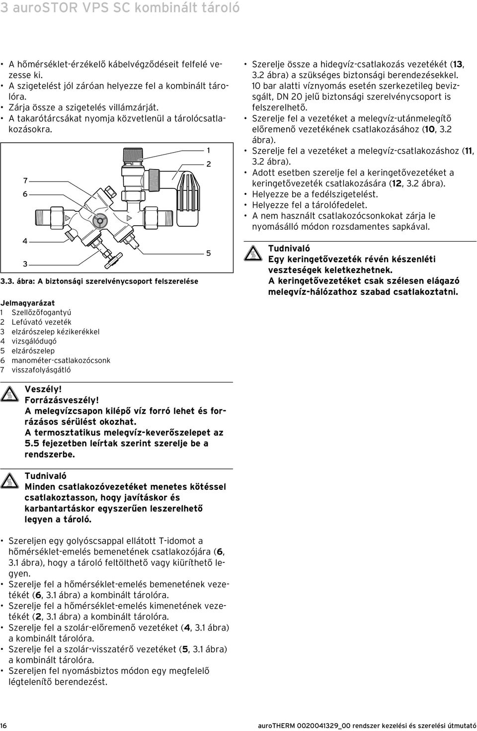 3.3. ábra: A biztonsági szerelvénycsoport felszerelése Jelmagyarázat 1 Szellőzőfogantyú 2 Lefúvató vezeték 3 elzárószelep kézikerékkel 4 vizsgálódugó 5 elzárószelep 6 manométer-csatlakozócsonk 7