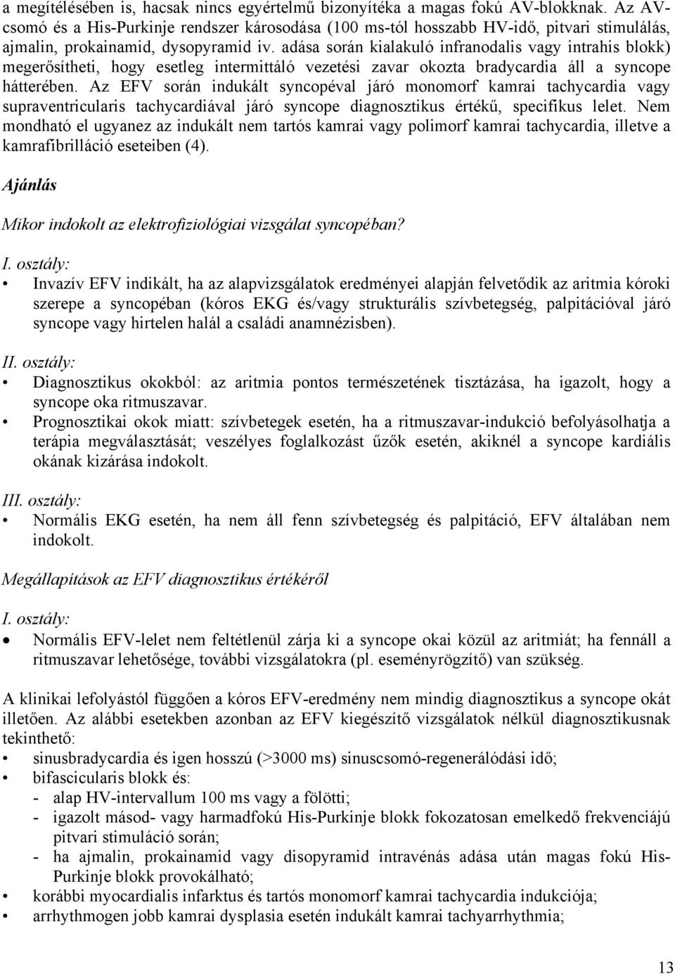 adása során kialakuló infranodalis vagy intrahis blokk) megerősítheti, hogy esetleg intermittáló vezetési zavar okozta bradycardia áll a syncope hátterében.