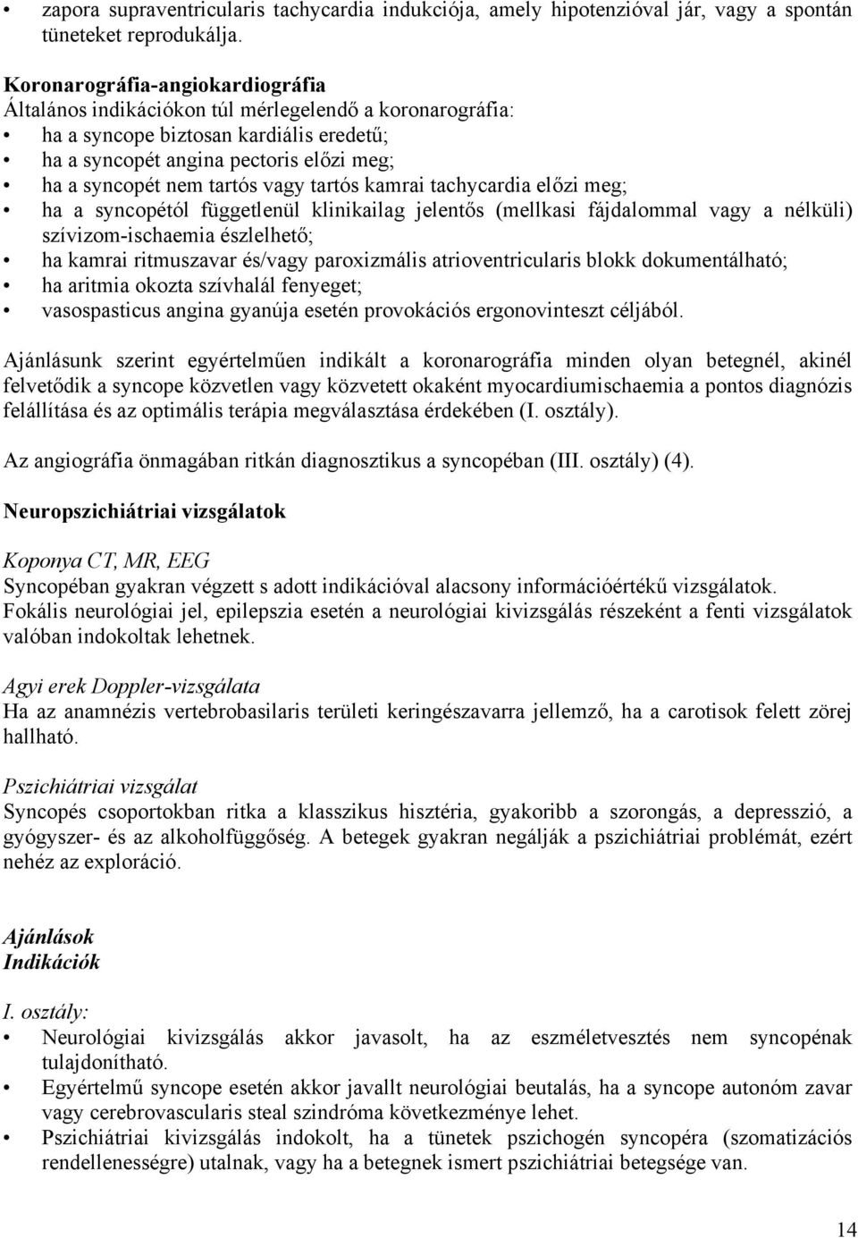 vagy tartós kamrai tachycardia előzi meg; ha a syncopétól függetlenül klinikailag jelentős (mellkasi fájdalommal vagy a nélküli) szívizom-ischaemia észlelhető; ha kamrai ritmuszavar és/vagy