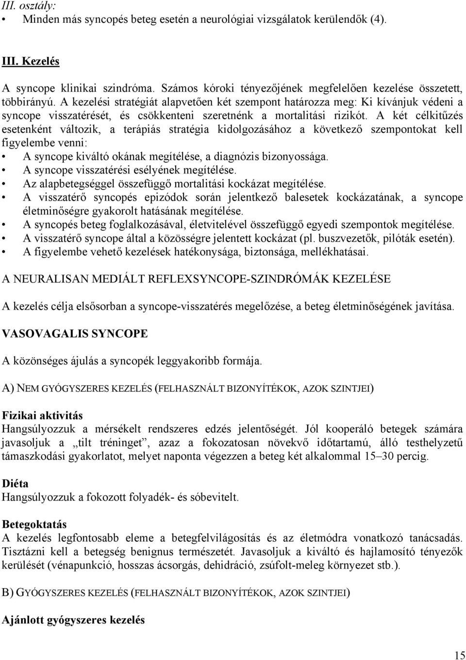 A kezelési stratégiát alapvetően két szempont határozza meg: Ki kívánjuk védeni a syncope visszatérését, és csökkenteni szeretnénk a mortalitási rizikót.