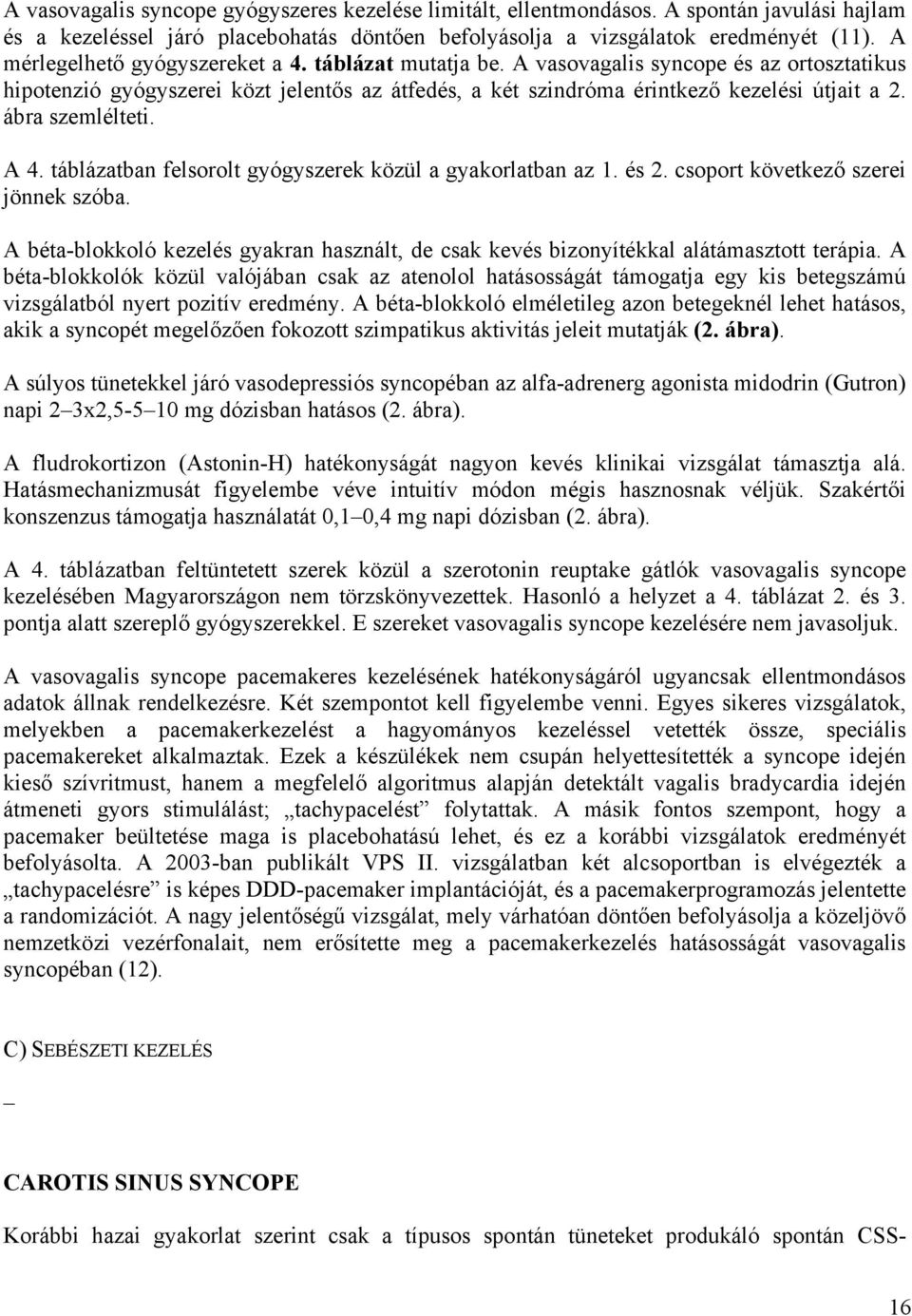 ábra szemlélteti. A 4. táblázatban felsorolt gyógyszerek közül a gyakorlatban az 1. és 2. csoport következő szerei jönnek szóba.