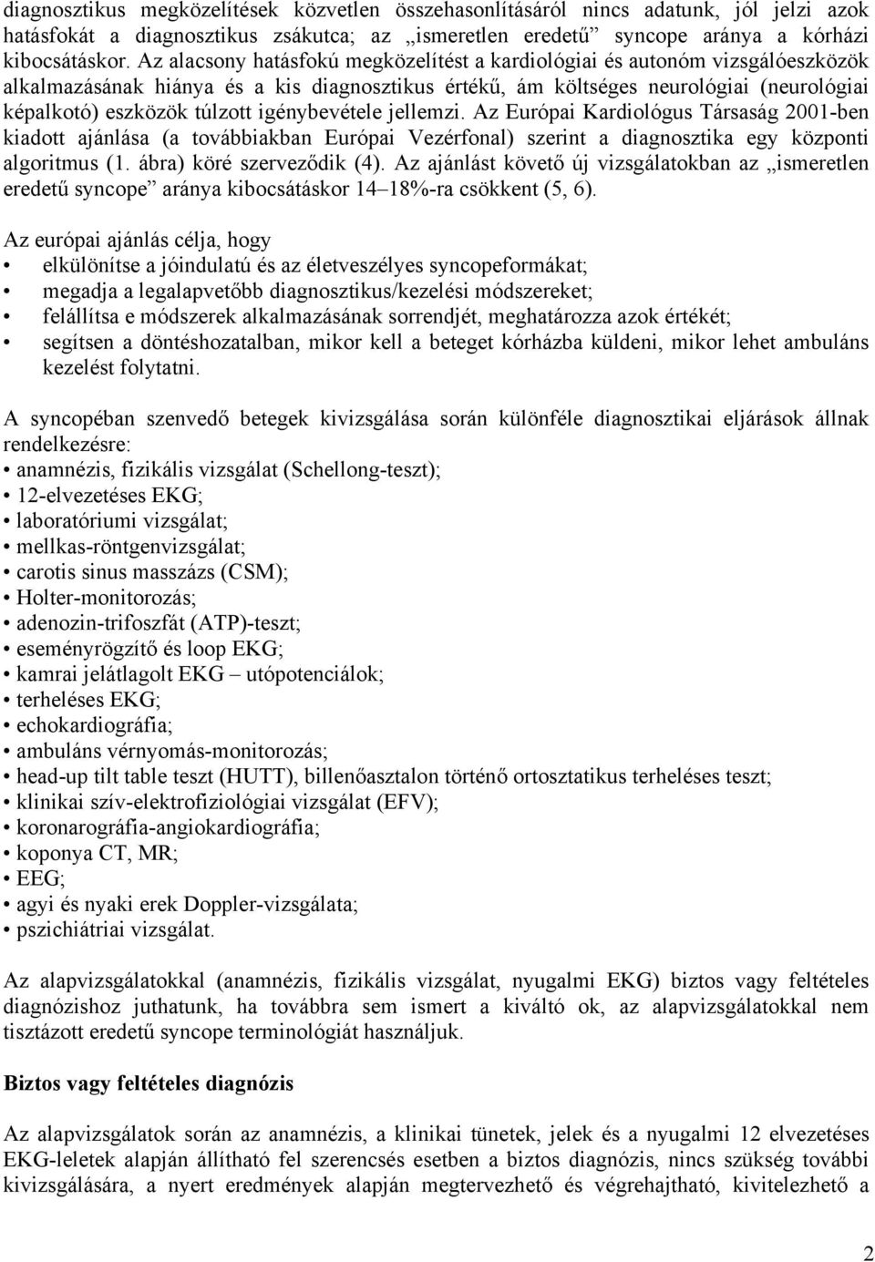 igénybevétele jellemzi. Az Európai Kardiológus Társaság 2001-ben kiadott ajánlása (a továbbiakban Európai Vezérfonal) szerint a diagnosztika egy központi algoritmus (1. ábra) köré szerveződik (4).