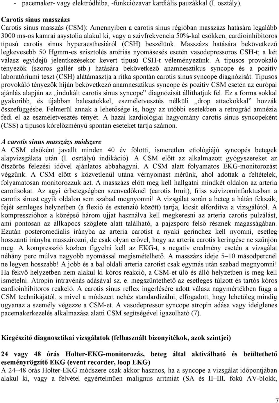 cardioinhibitoros típusú carotis sinus hyperaesthesiáról (CSH) beszélünk.