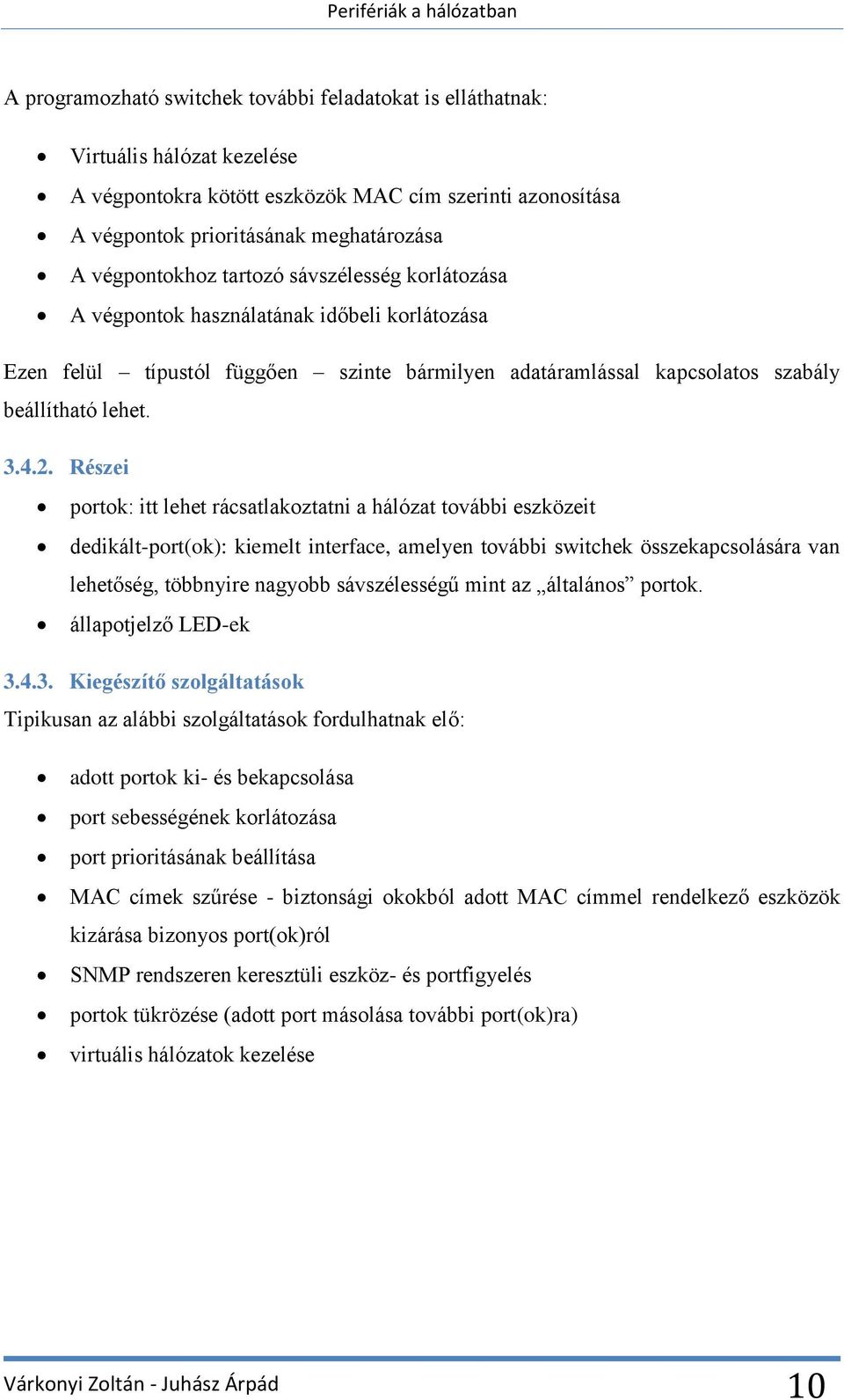 Részei portok: itt lehet rácsatlakoztatni a hálózat további eszközeit dedikált-port(ok): kiemelt interface, amelyen további switchek összekapcsolására van lehetőség, többnyire nagyobb sávszélességű