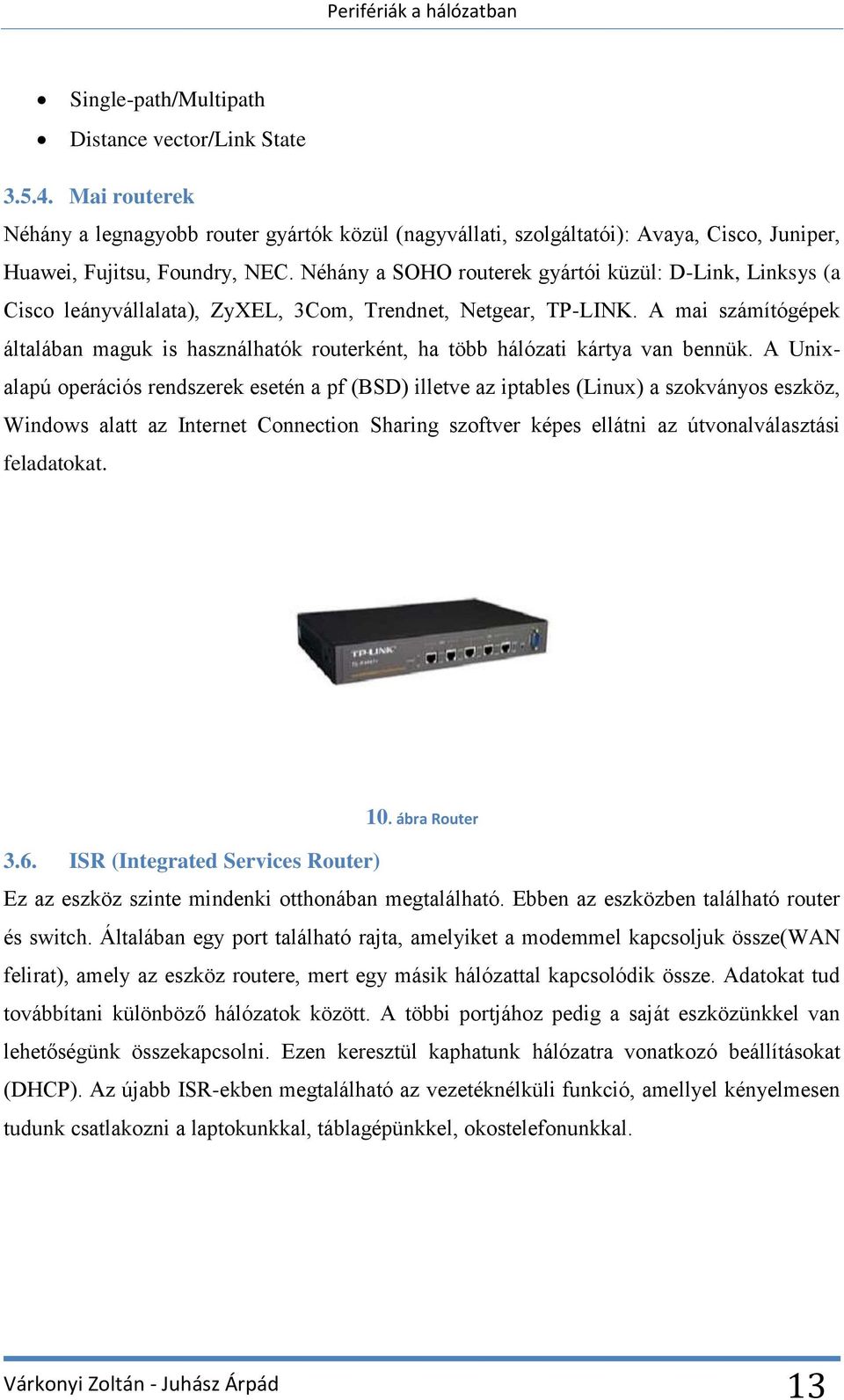 A mai számítógépek általában maguk is használhatók routerként, ha több hálózati kártya van bennük.