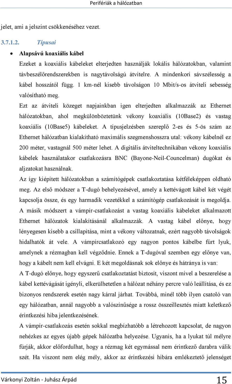 A mindenkori sávszélesség a kábel hosszától függ. 1 km-nél kisebb távolságon 10 Mbit/s-os átviteli sebesség valósítható meg.