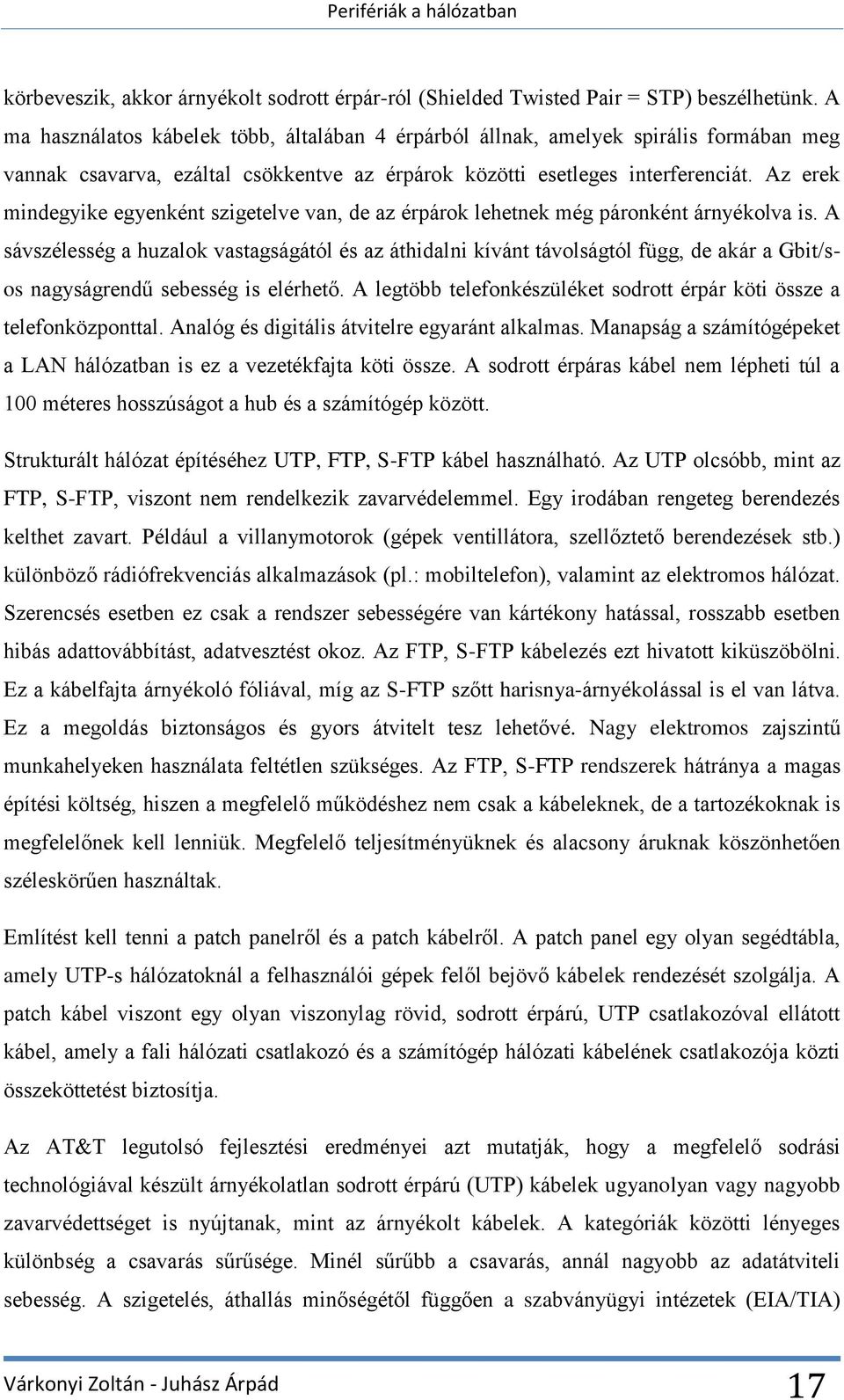 Az erek mindegyike egyenként szigetelve van, de az érpárok lehetnek még páronként árnyékolva is.