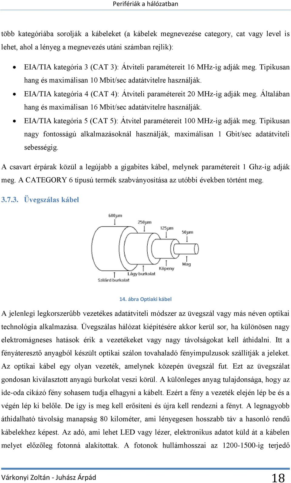 Általában hang és maximálisan 16 Mbit/sec adatátvitelre használják. EIA/TIA kategória 5 (CAT 5): Átvitel paramétereit 100 MHz-ig adják meg.