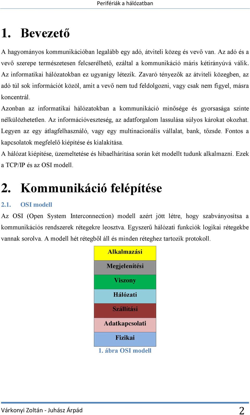 Azonban az informatikai hálózatokban a kommunikáció minősége és gyorsasága szinte nélkülözhetetlen. Az információveszteség, az adatforgalom lassulása súlyos károkat okozhat.