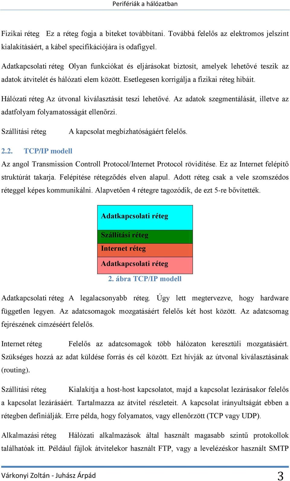 Hálózati réteg Az útvonal kiválasztását teszi lehetővé. Az adatok szegmentálását, illetve az adatfolyam folyamatosságát ellenőrzi. Szállítási réteg A kapcsolat megbízhatóságáért felelős. 2.