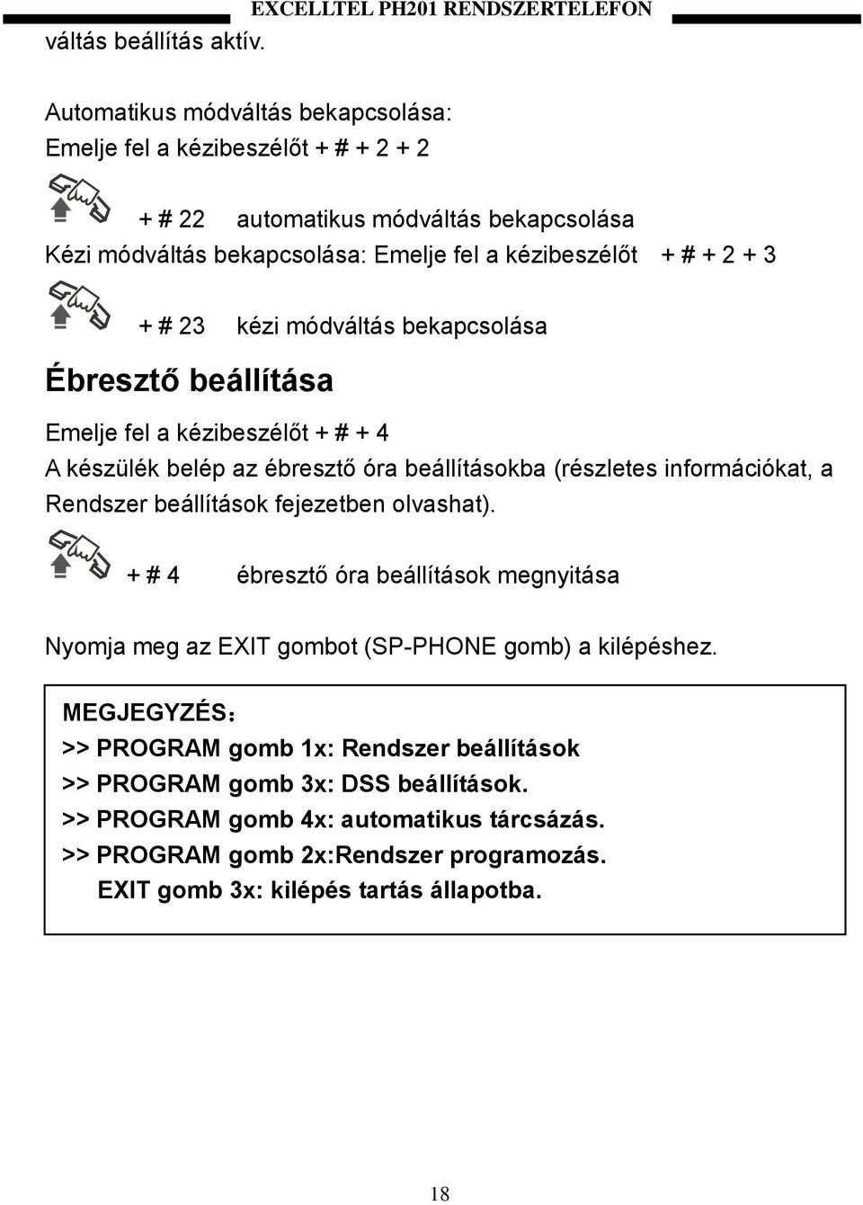 kézi módváltás bekapcsolása Ébresztő beállítása Emelje fel a kézibeszélőt + # + 4 A készülék belép az ébresztő óra beállításokba (részletes információkat, a Rendszer beállítások fejezetben