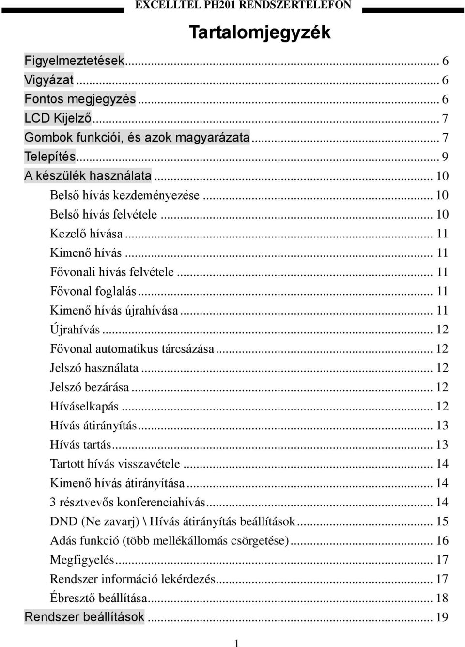 .. 11 Kimenő hívás újrahívása... 11 Újrahívás... 12 Fővonal automatikus tárcsázása... 12 Jelszó használata... 12 Jelszó bezárása... 12 Híváselkapás... 12 Hívás átirányítás... 13 Hívás tartás.