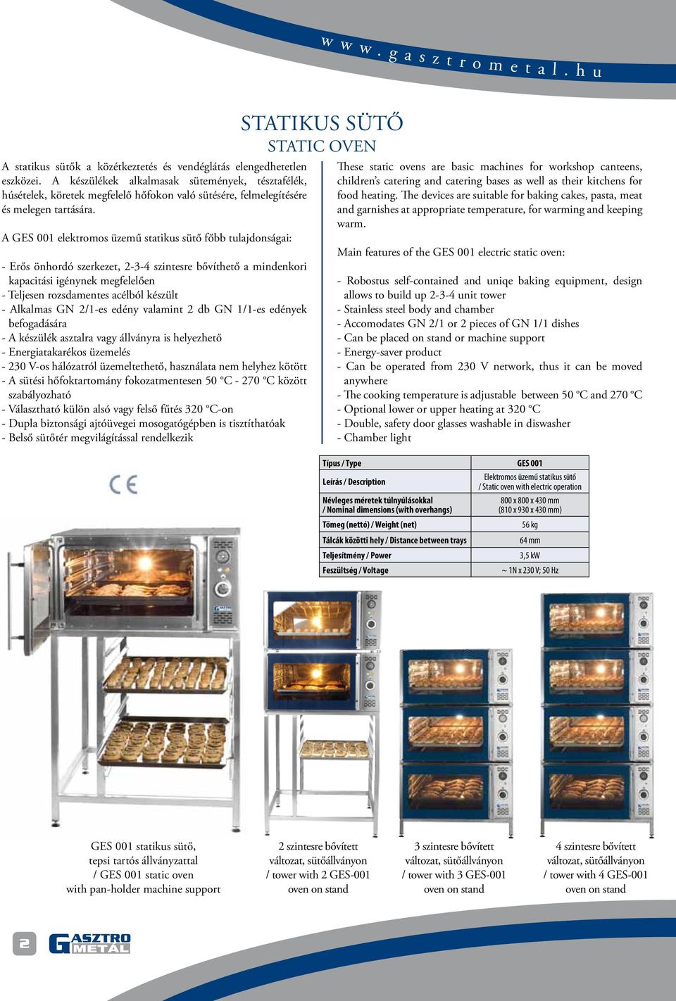 A GES 001 elektromos üzemű statikus sütő főbb tulajdonságai: - Erős önhordó szerkezet, 2-3-4 szintesre bővíthető a mindenkori kapacitási igénynek megfelelően - Teljesen rozsdamentes acélból készült -