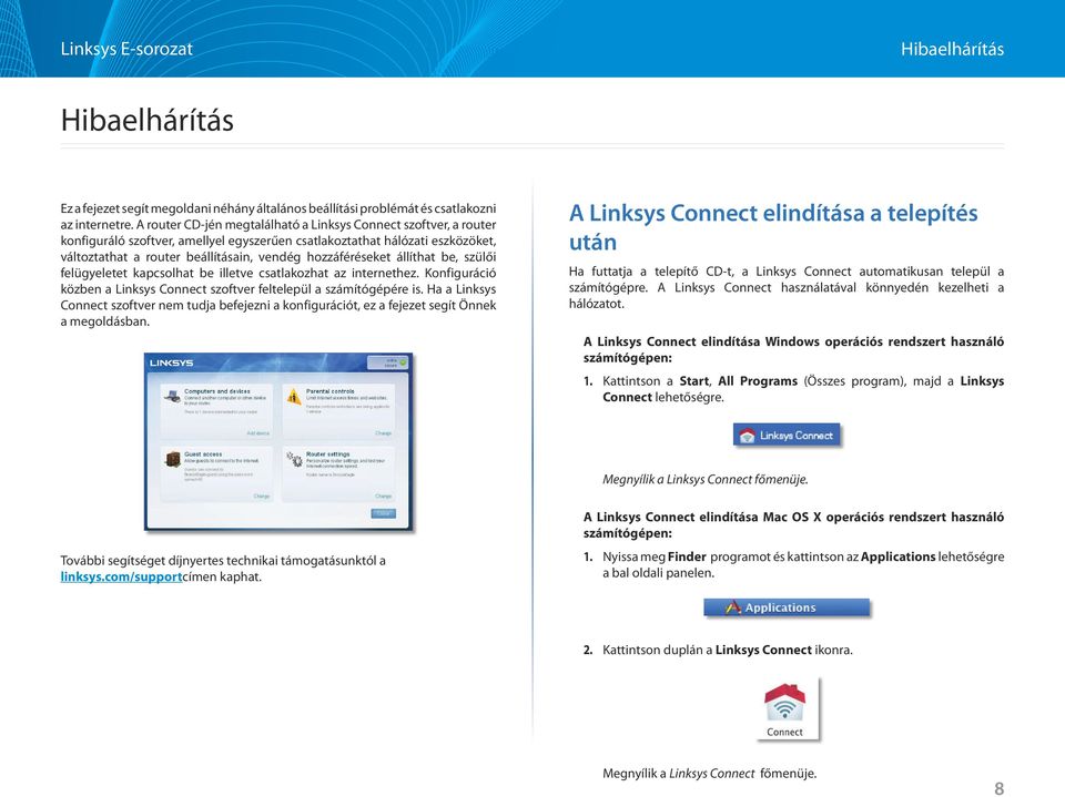 hozzáféréseket állíthat be, szülői felügyeletet kapcsolhat be illetve csatlakozhat az internethez. Konfiguráció közben a Linksys Connect szoftver feltelepül a számítógépére is.