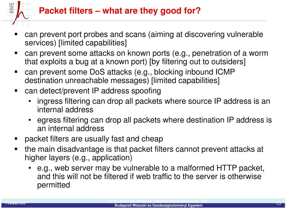 address egress filtering can drop all packets where destination IP address is an internal address packet filters are usually fast and cheap the main disadvantage is that packet filters cannot prevent