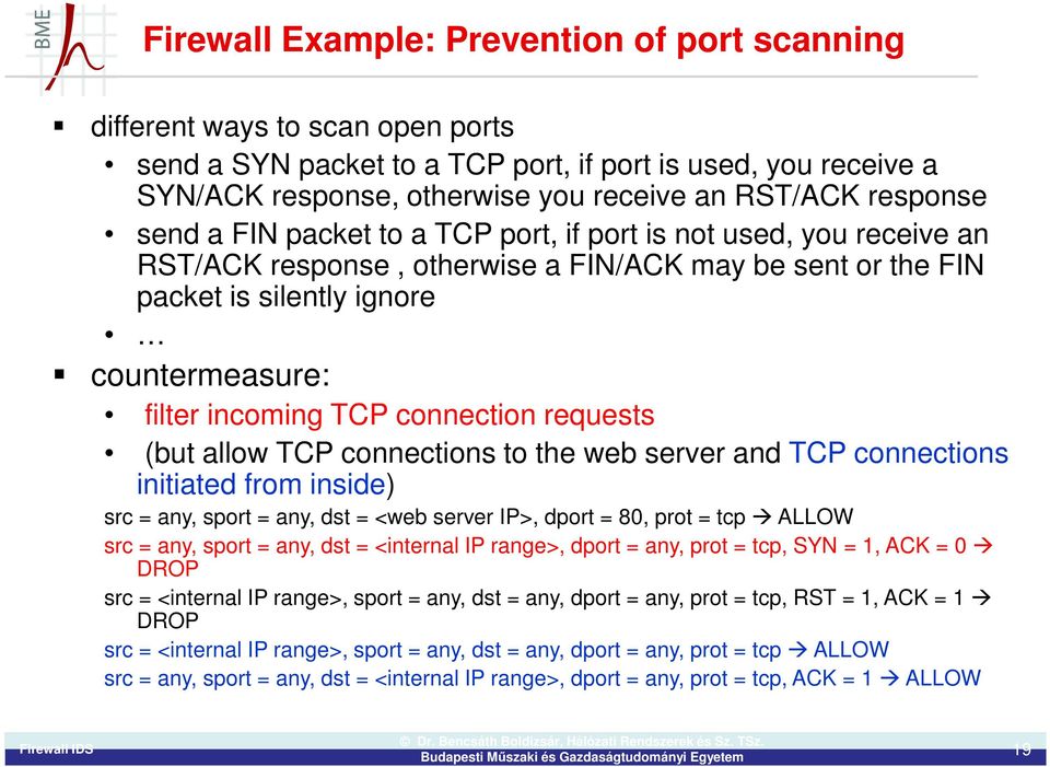 TCP connection requests (but allow TCP connections to the web server and TCP connections initiated from inside) src = any, sport = any, dst = <web server IP>, dport = 80, prot = tcp ALLOW src = any,