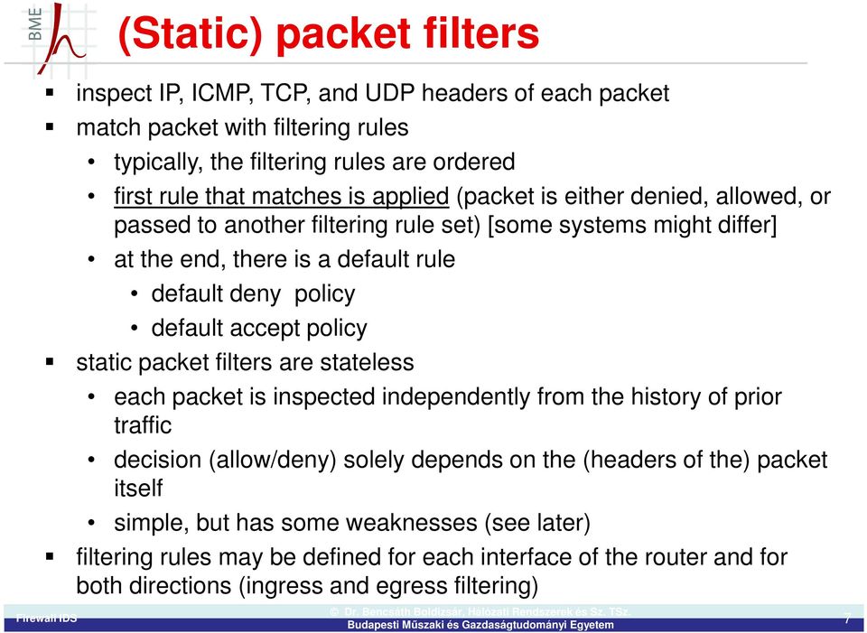 accept policy static packet filters are stateless each packet is inspected independently from the history of prior traffic decision (allow/deny) solely depends on the (headers of