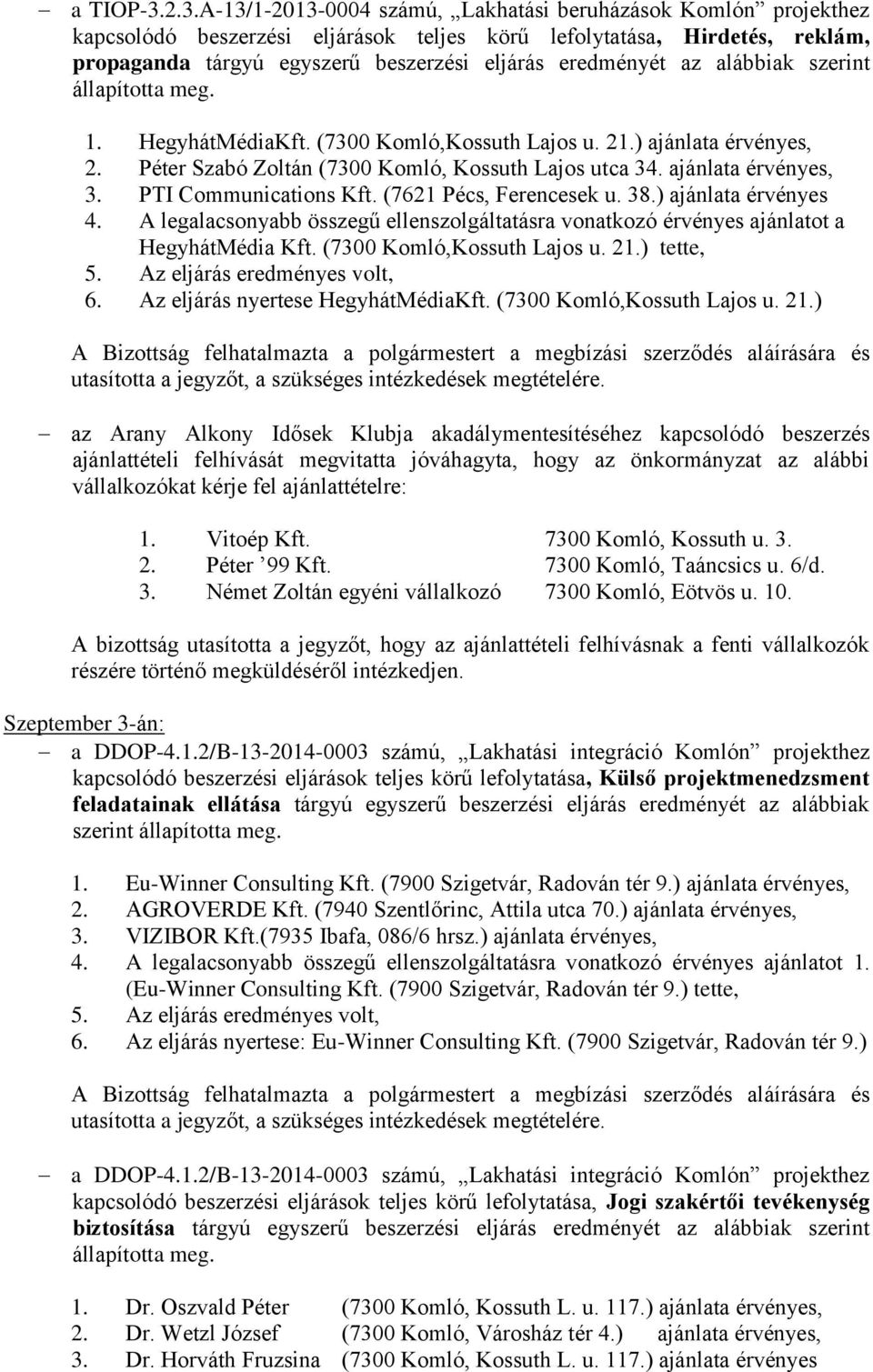 eredményét az alábbiak szerint állapította meg. 1. HegyhátMédiaKft. (7300 Komló,Kossuth Lajos u. 21.) ajánlata érvényes, 2. Péter Szabó Zoltán (7300 Komló, Kossuth Lajos utca 34. ajánlata érvényes, 3.