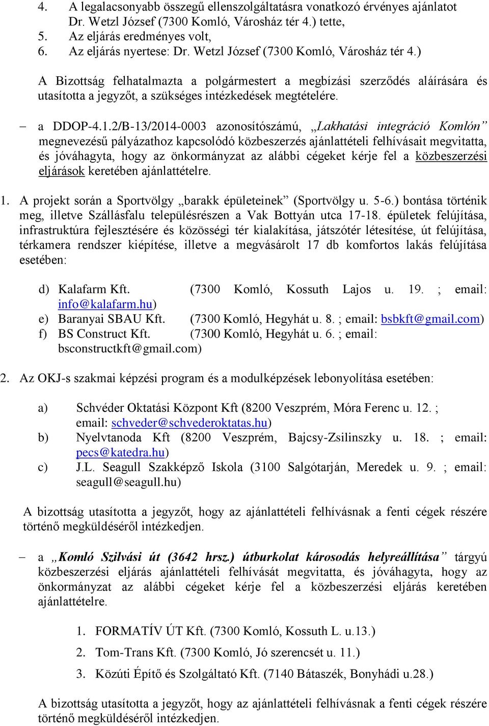 2/B-13/2014-0003 azonosítószámú, Lakhatási integráció Komlón megnevezésű pályázathoz kapcsolódó közbeszerzés ajánlattételi felhívásait megvitatta, és jóváhagyta, hogy az önkormányzat az alábbi