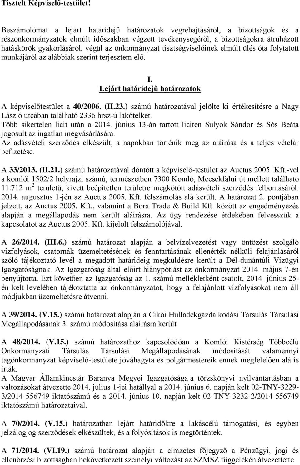 végül az önkormányzat tisztségviselőinek elmúlt ülés óta folytatott munkájáról az alábbiak szerint terjesztem elő. I. Lejárt határidejű határozatok A képviselőtestület a 40/2006. (II.23.