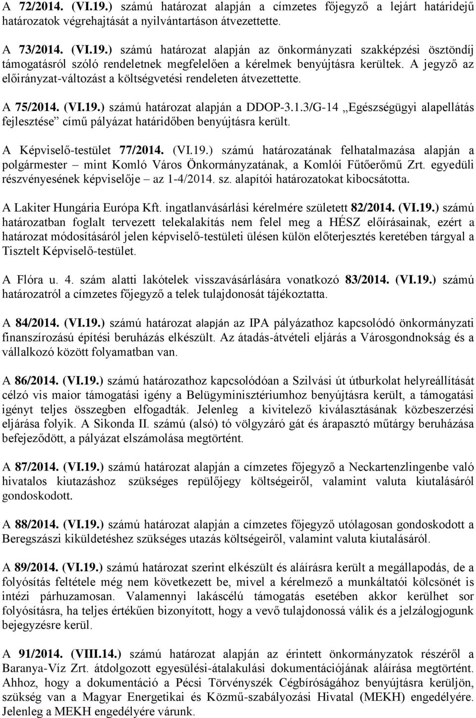 A Képviselő-testület 77/2014. (VI.19.) számú határozatának felhatalmazása alapján a polgármester mint Komló Város Önkormányzatának, a Komlói Fűtőerőmű Zrt.