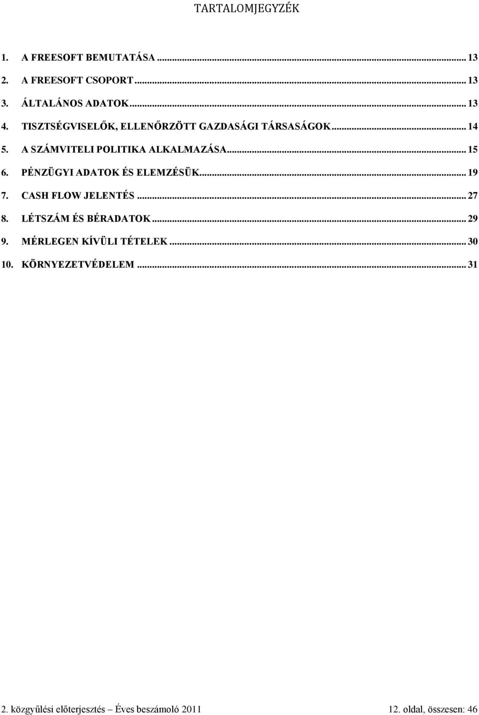 PÉNZÜGYI ADATOK ÉS ELEMZÉSÜK... 19 7. CASH FLOW JELENTÉS... 27 8. LÉTSZÁM ÉS BÉRADATOK... 29 9.