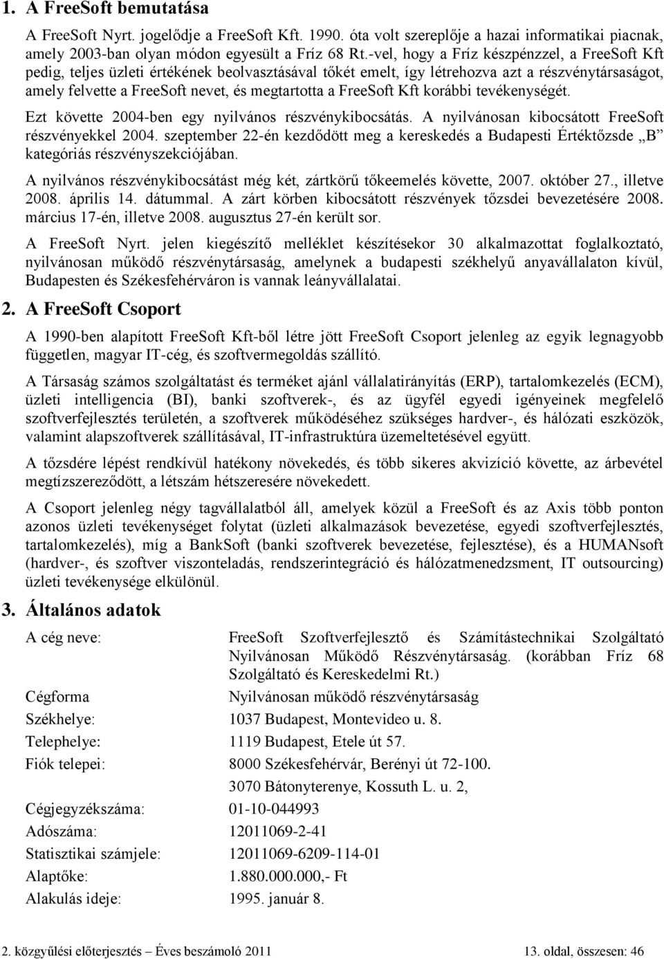 FreeSoft Kft korábbi tevékenységét. Ezt követte 2004-ben egy nyilvános részvénykibocsátás. A nyilvánosan kibocsátott FreeSoft részvényekkel 2004.