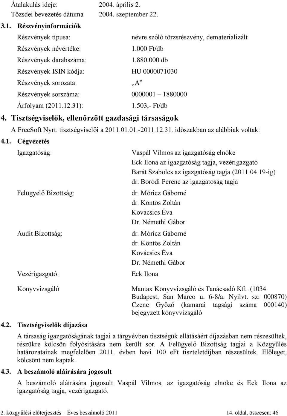 000 db Részvények ISIN kódja: HU 0000071030 Részvények sorozata: A Részvények sorszáma: 0000001 1880000 Árfolyam (2011.12.31): 1.503,- Ft/db 4.