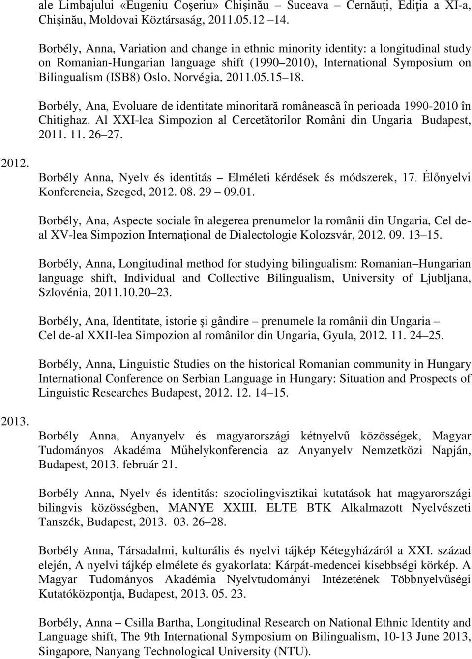 2011.05.15 18. Borbély, Ana, Evoluare de identitate minoritară românească în perioada 1990-2010 în Chitighaz. Al XXI-lea Simpozion al Cercetătorilor Români din Ungaria Budapest, 2011. 11. 26 27. 2012.