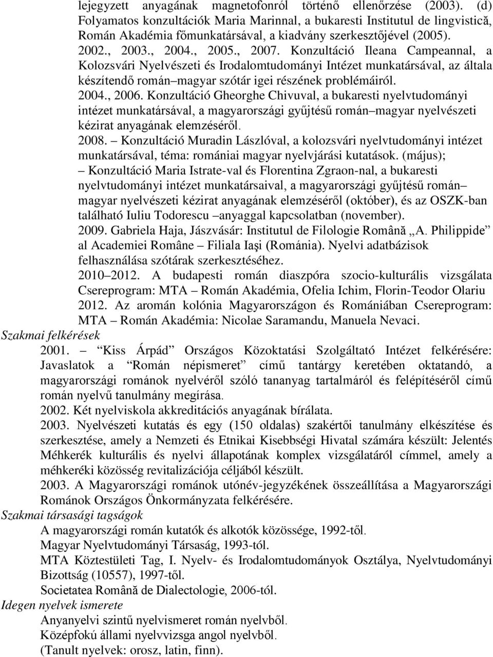 Konzultáció Ileana Campeannal, a Kolozsvári Nyelvészeti és Irodalomtudományi Intézet munkatársával, az általa készítendő román magyar szótár igei részének problémáiról. 2004., 2006.