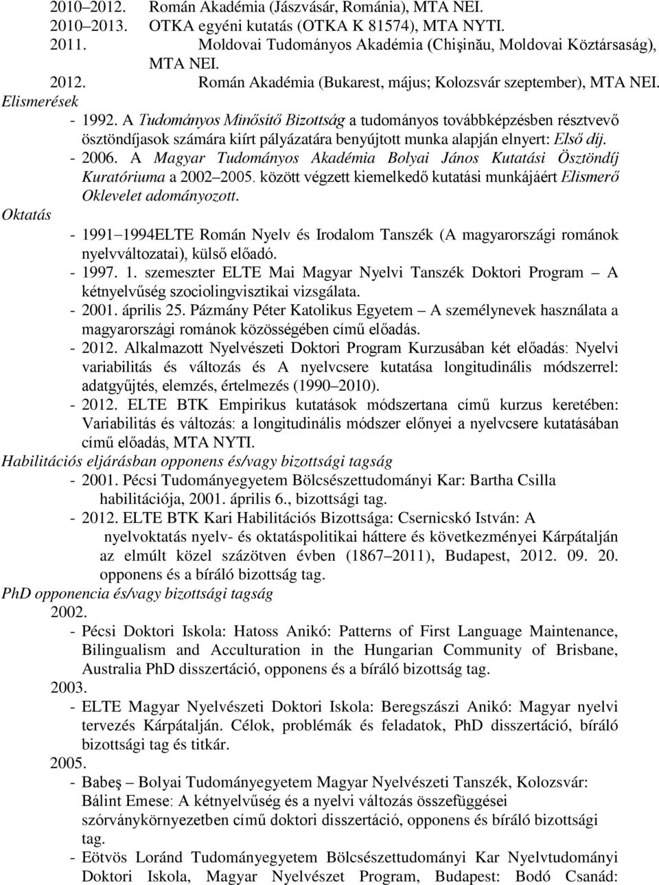 A Magyar Tudományos Akadémia Bolyai János Kutatási Ösztöndíj Kuratóriuma a 2002 2005. között végzett kiemelkedő kutatási munkájáért Elismerő Oklevelet adományozott.