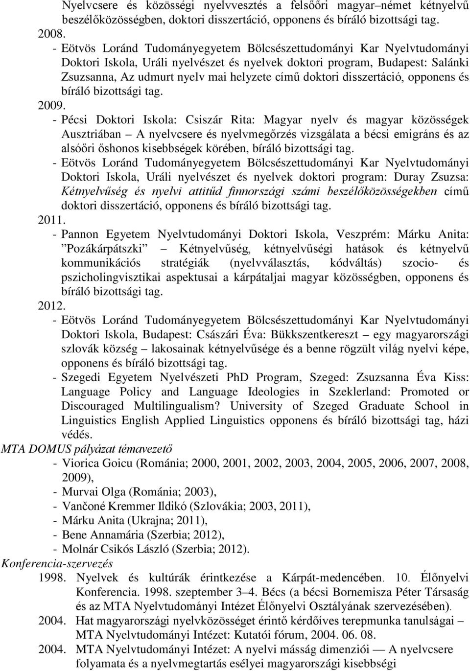 doktori disszertáció, opponens és bíráló bizottsági tag. 2009.