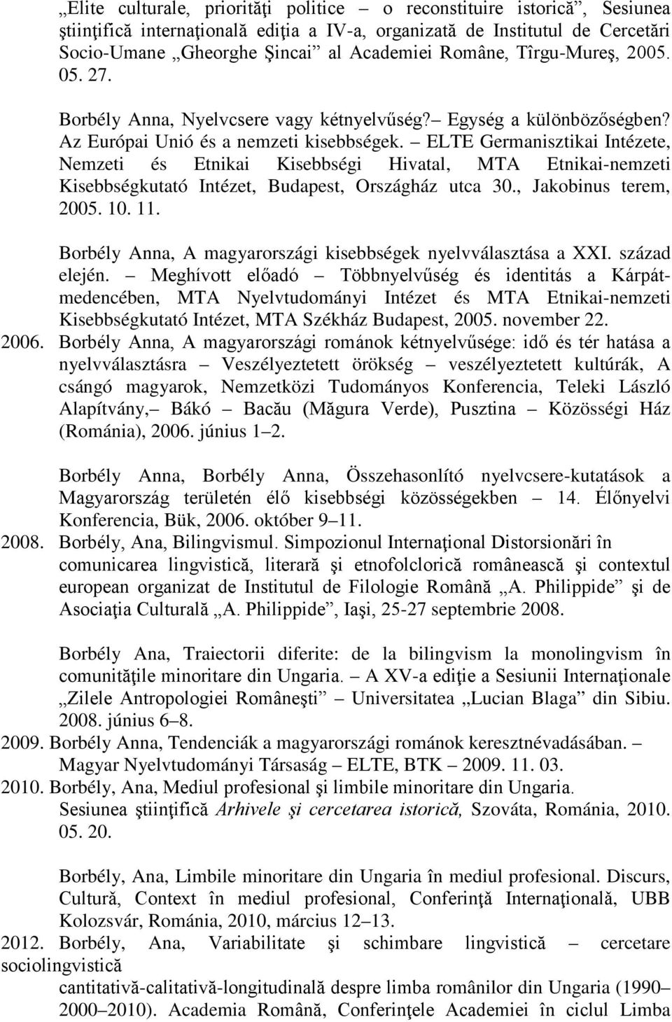 ELTE Germanisztikai Intézete, Nemzeti és Etnikai Kisebbségi Hivatal, MTA Etnikai-nemzeti Kisebbségkutató Intézet, Budapest, Országház utca 30., Jakobinus terem, 2005. 10. 11.