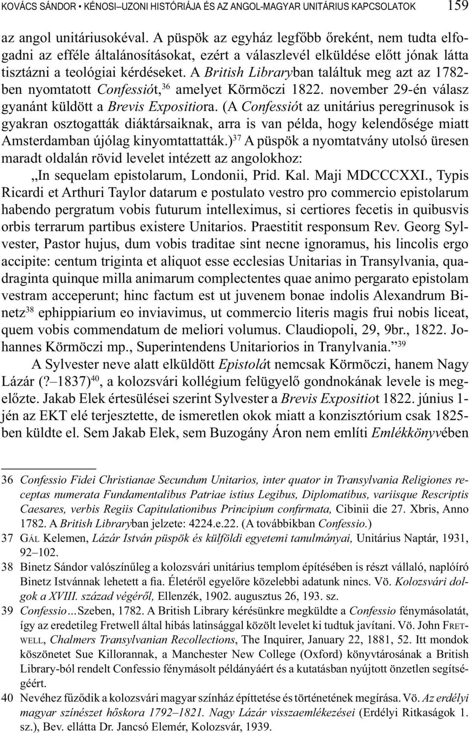 A British Libraryban találtuk meg azt az 1782- ben nyomtatott Confessiót, 36 amelyet Körmöczi 1822. november 29-én válasz gyanánt küldött a Brevis Expositiora.