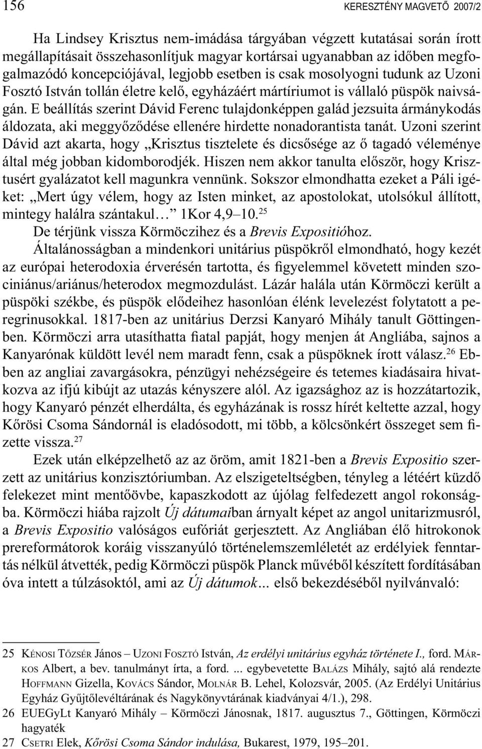 E beállítás szerint Dávid Ferenc tulajdonképpen galád jezsuita ármánykodás áldozata, aki meggyőződése ellenére hirdette nonadorantista tanát.