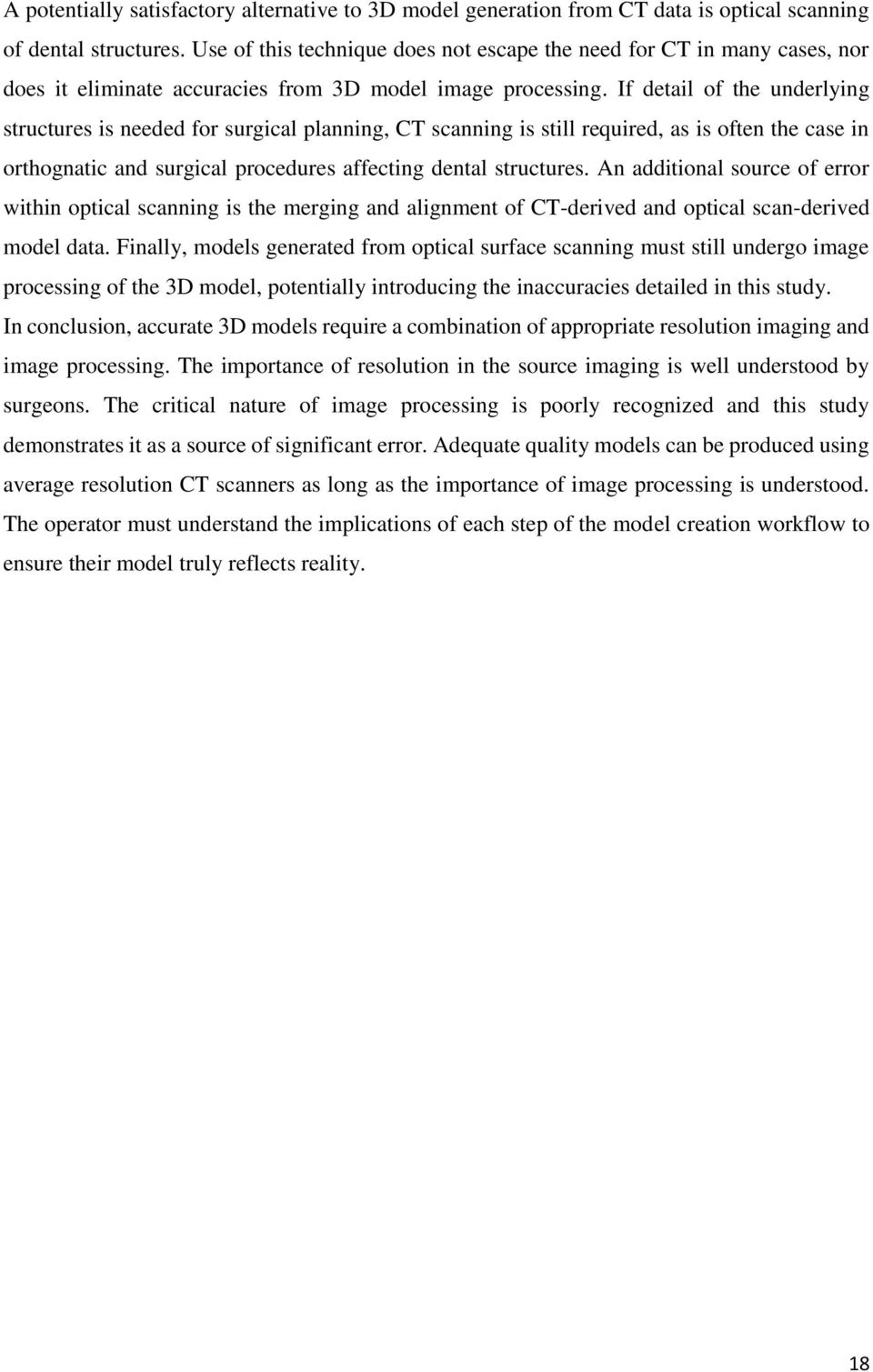 If detail of the underlying structures is needed for surgical planning, CT scanning is still required, as is often the case in orthognatic and surgical procedures affecting dental structures.