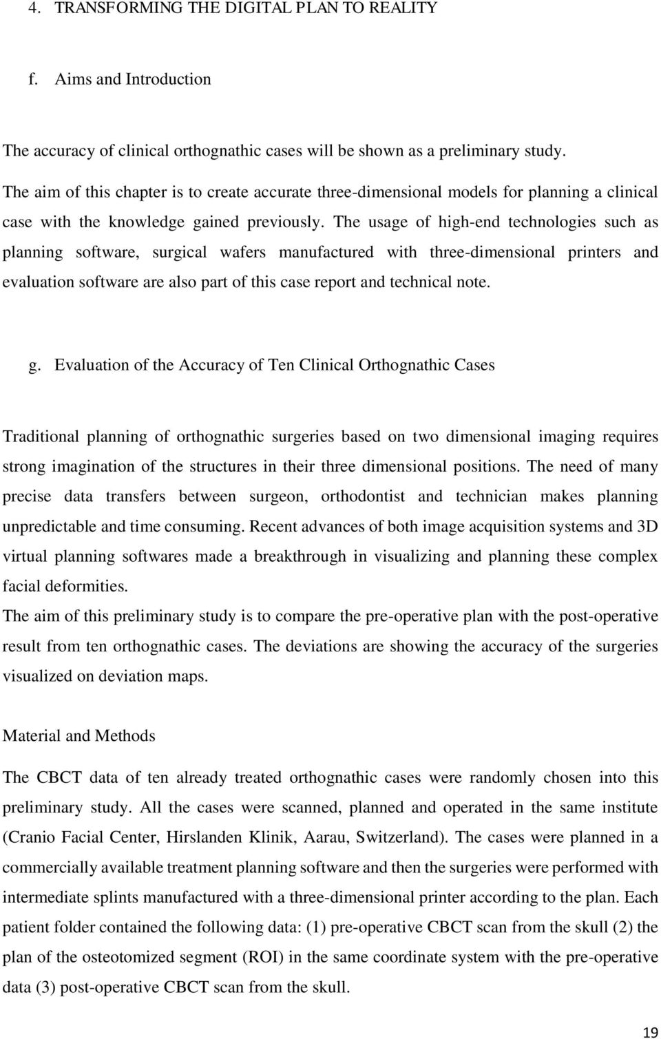 The usage of high-end technologies such as planning software, surgical wafers manufactured with three-dimensional printers and evaluation software are also part of this case report and technical note.