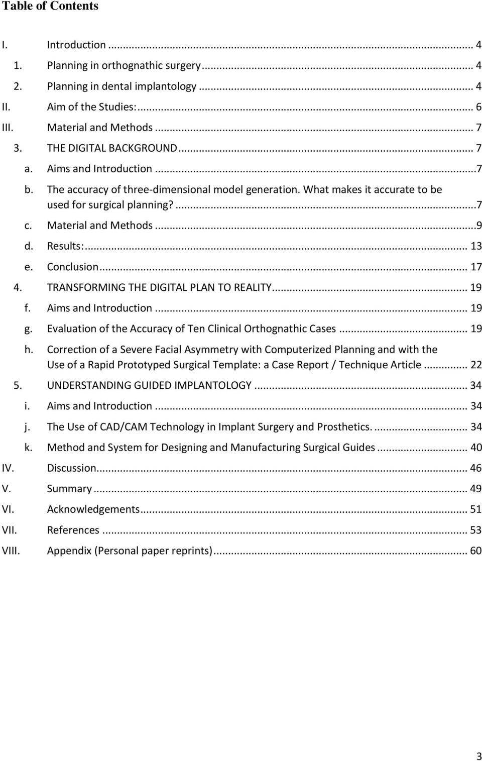 ..9 d. Results:... 13 e. Conclusion... 17 4. TRANSFORMING THE DIGITAL PLAN TO REALITY... 19 f. Aims and Introduction... 19 g. Evaluation of the Accuracy of Ten Clinical Orthognathic Cases... 19 h.