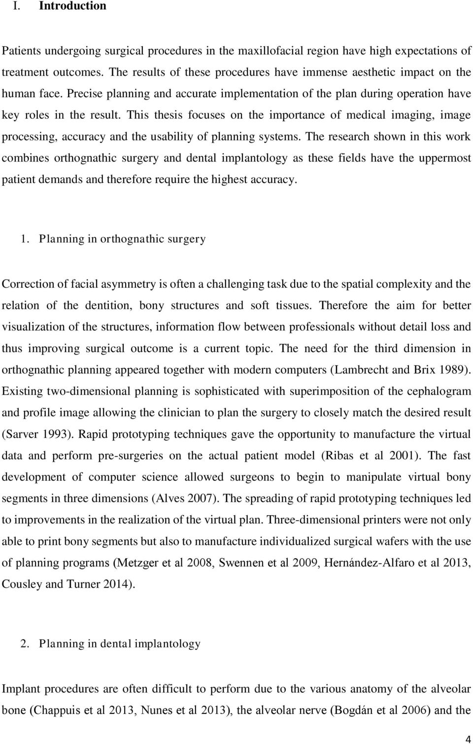 This thesis focuses on the importance of medical imaging, image processing, accuracy and the usability of planning systems.