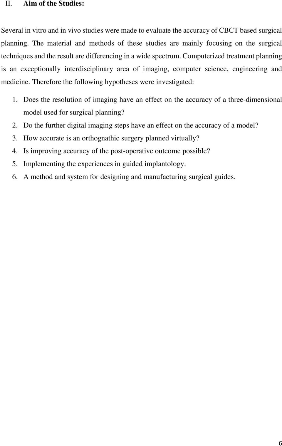 Computerized treatment planning is an exceptionally interdisciplinary area of imaging, computer science, engineering and medicine. Therefore the following hypotheses were investigated: 1.