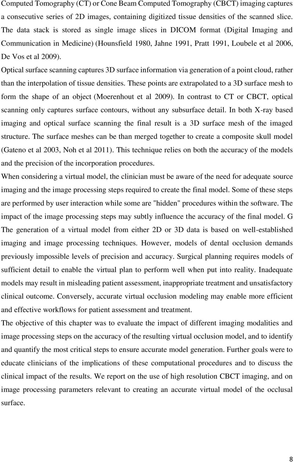 Optical surface scanning captures 3D surface information via generation of a point cloud, rather than the interpolation of tissue densities.