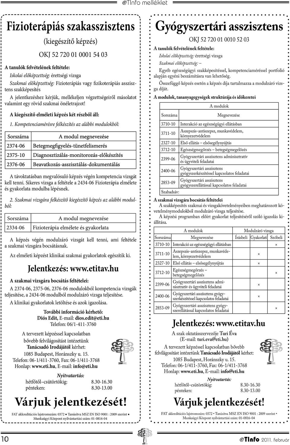 Kompetenciamérésre felkészítés az alábbi modulokból: A modul megnevezése 2374-06 Betegmegfigyelés-tünetfelismerés 2375-10 Diagnosztizálás-monitorozás-előkészítés 2376-06