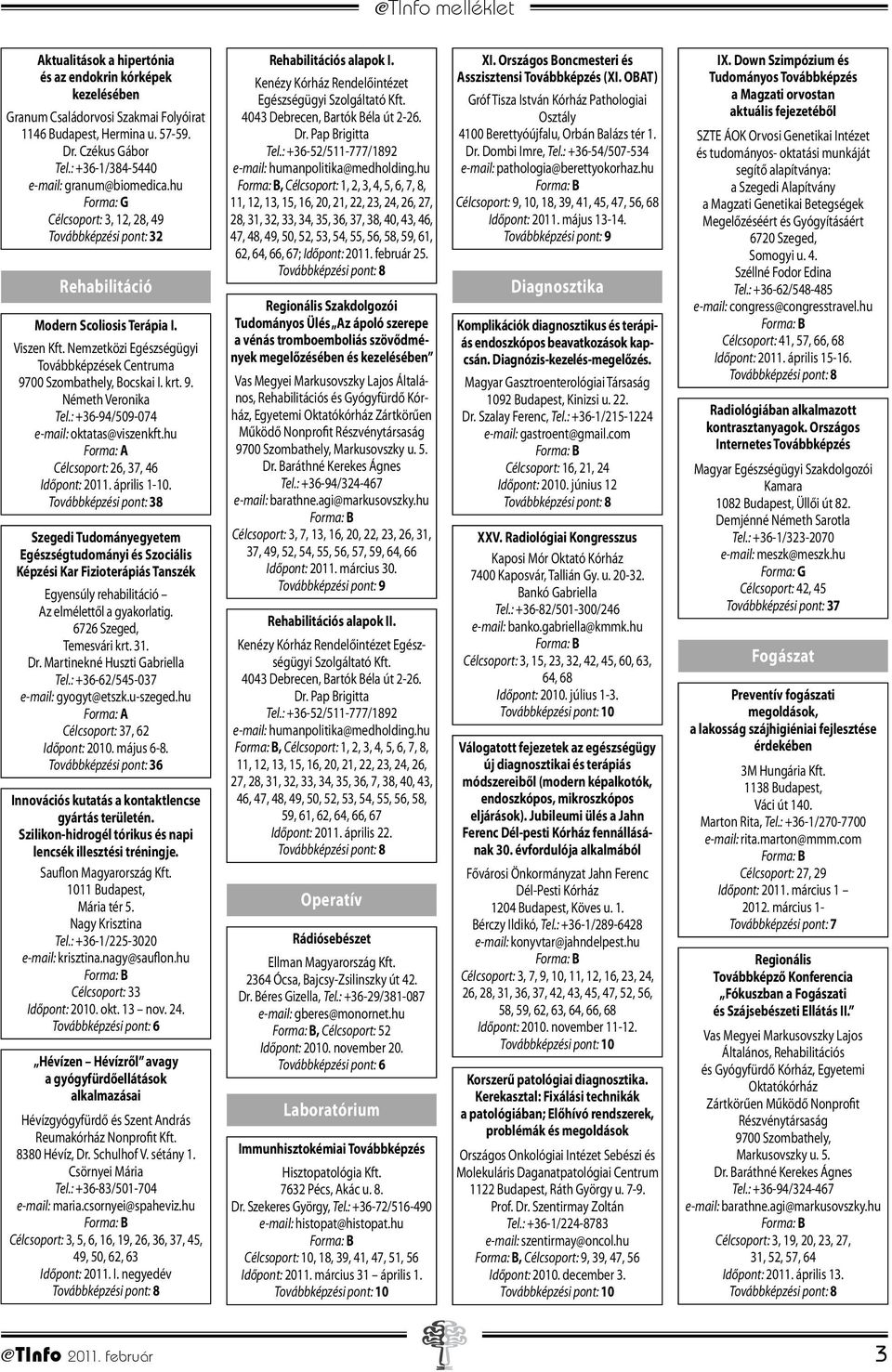 : +36-94/509-074 e-mail: oktatas@viszenkft.hu Célcsoport: 26, 37, 46 Időpont: 2011. április 1-10.