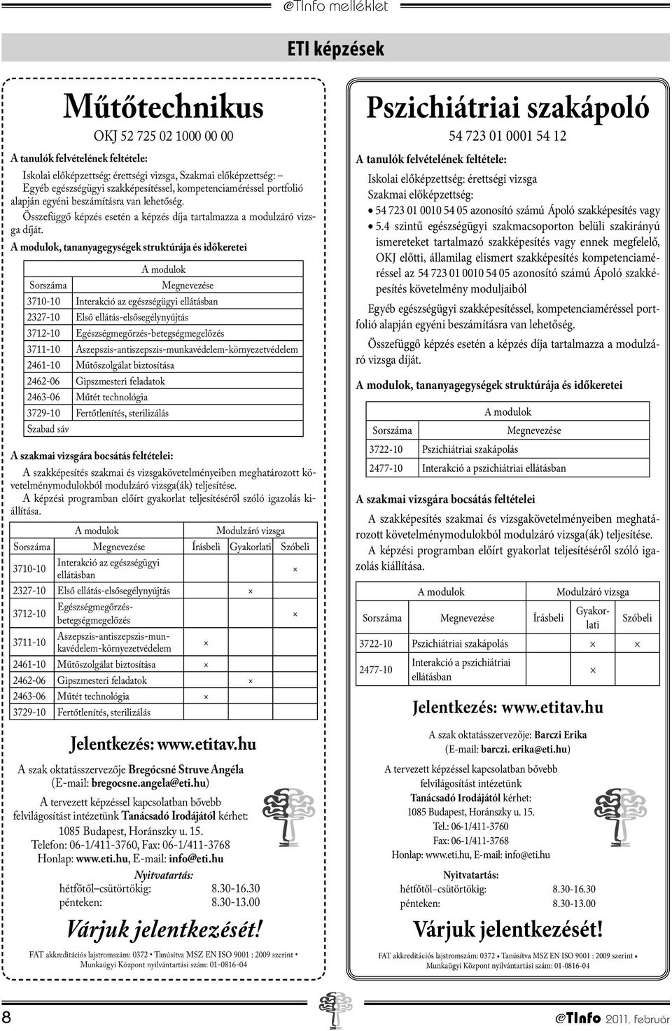 , tananyagegységek struktúrája és időkeretei Megnevezése 3710-10 Interakció az egészségügyi ellátásban 2327-10 Első ellátás-elsősegélynyújtás 3712-10 Egészségmegőrzés-betegségmegelőzés 3711-10