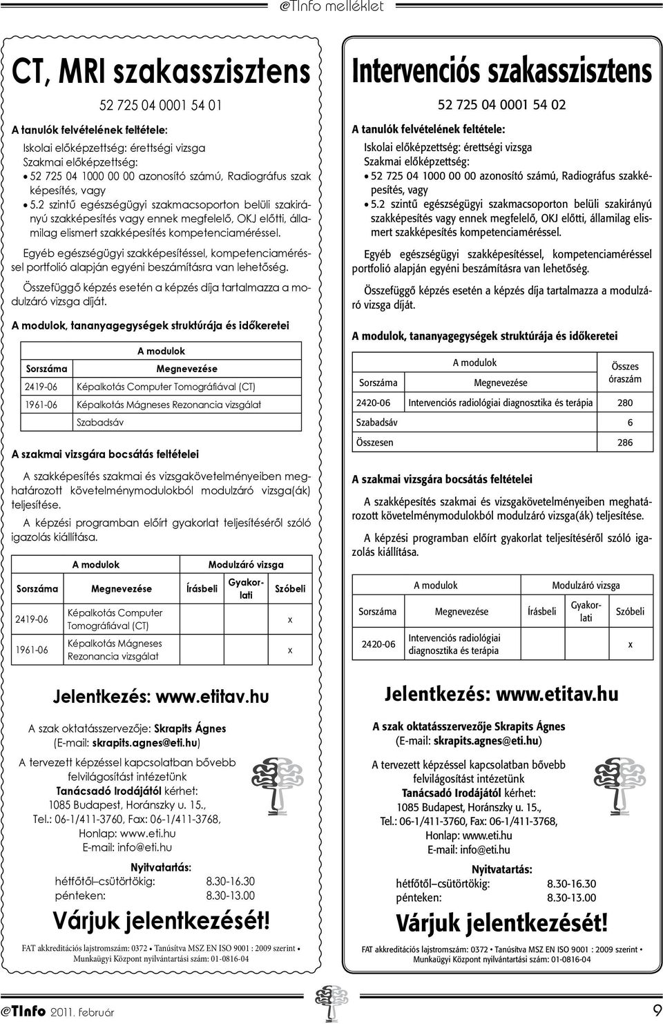 Egyéb egészségügyi szakképesítéssel, kompetenciaméréssel portfolió alapján egyéni beszámításra van lehetőség. Összefüggő képzés esetén a képzés díja tartalmazza a modulzáró vizsga díját.