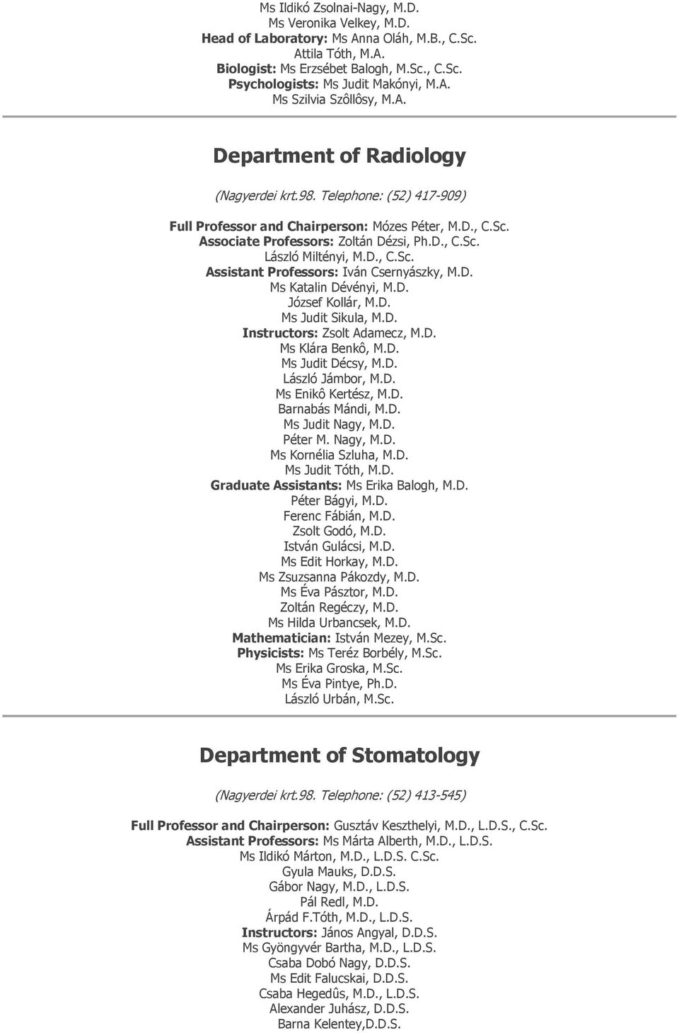 D. Ms Katalin Dévényi, M.D. József Kollár, M.D. Ms Judit Sikula, M.D. Instructors: Zsolt Adamecz, M.D. Ms Klára Benkô, M.D. Ms Judit Décsy, M.D. László Jámbor, M.D. Ms Enikô Kertész, M.D. Barnabás Mándi, M.