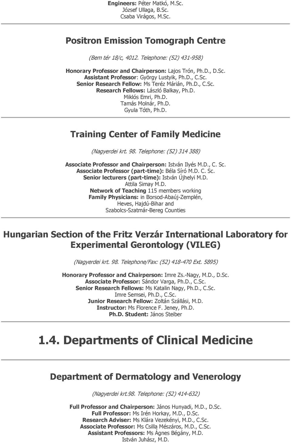 D. Miklós Emri, Ph.D. Tamás Molnár, Ph.D. Gyula Tóth, Ph.D. Training Center of Family Medicine (Nagyerdei krt. 98. Telephone: (52) 314 388) Associate Professor and Chairperson: István Ilyés M.D., C.